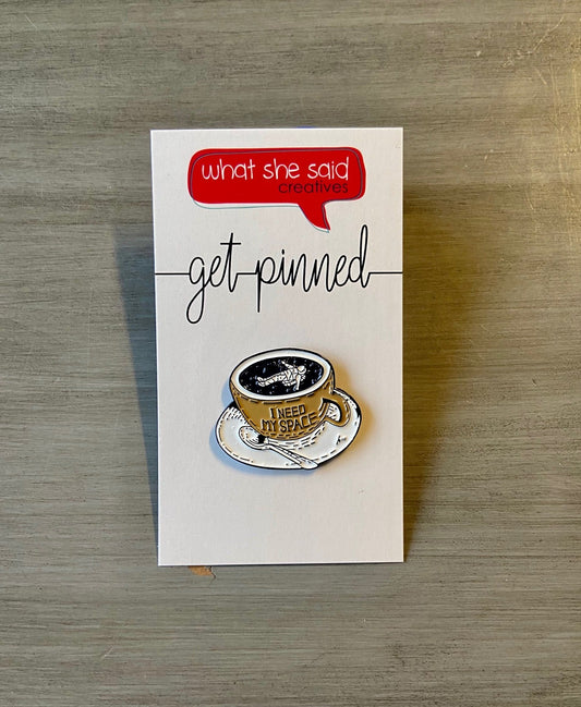 Need My Space Pin - What She Said Creatives