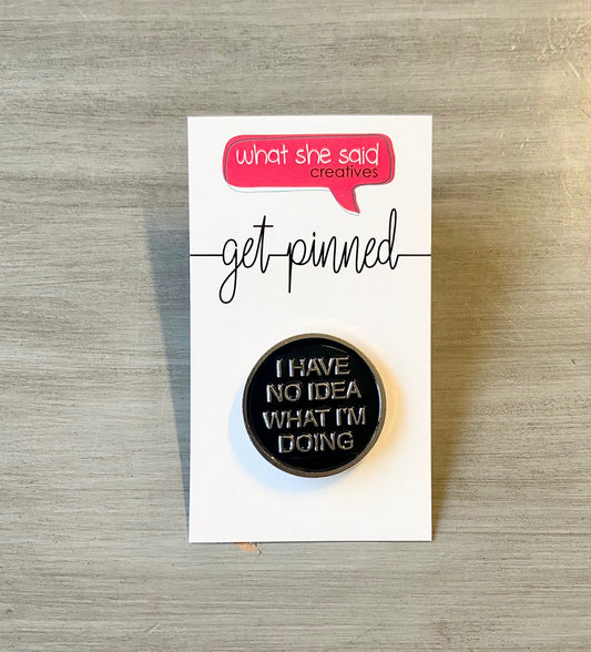 No Idea What I'm Doing Pin - What She Said Creatives