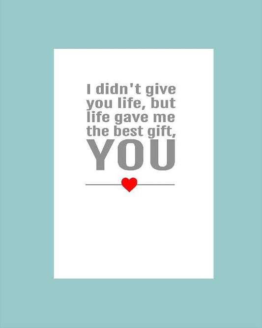 Didn't Give You Life But Life Gave Me You - What She Said Creatives