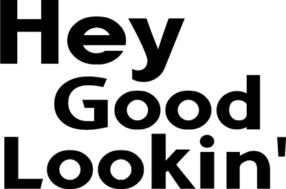 Hey Good Lookin' Decal - What She Said Creatives