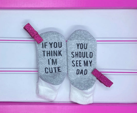 If You Think I'm Cute, You Should See My Dad Socks - What She Said Creatives