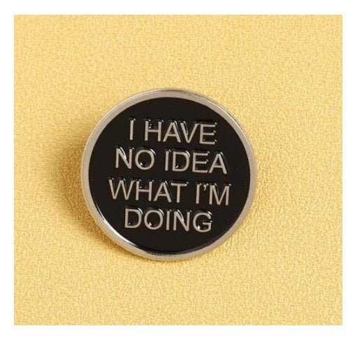 No Idea What I'm Doing Pin - What She Said Creatives